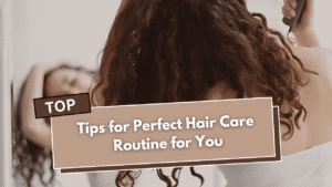 Read more about the article Tips for Perfect Hair Care Routine for You