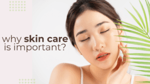 Read more about the article Why Skin Care is Important?