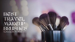 Read more about the article Best Travel Makeup Brushes: Your Guide to On-the-Go Beauty