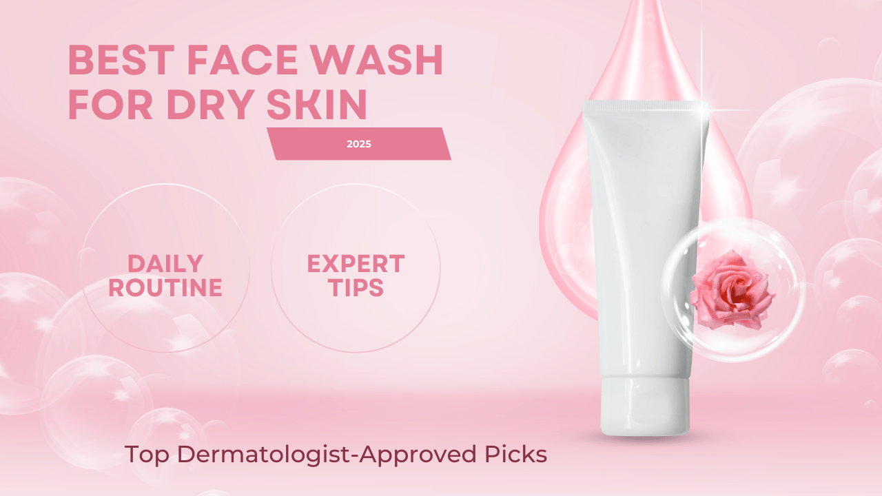 Best Face Wash for Dry Skin Top Dermatologist-Approved Picks