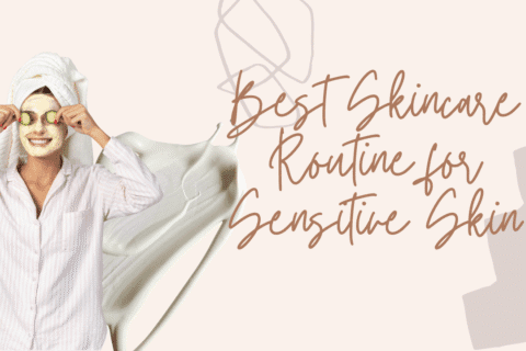Best Skincare Routine for Sensitive Skin