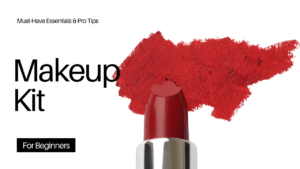 Read more about the article Makeup Kit for Beginners: Must-Have Essentials & Pro Tips