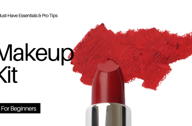 Makeup Kit for Beginners: Must-Have Essentials & Pro Tips