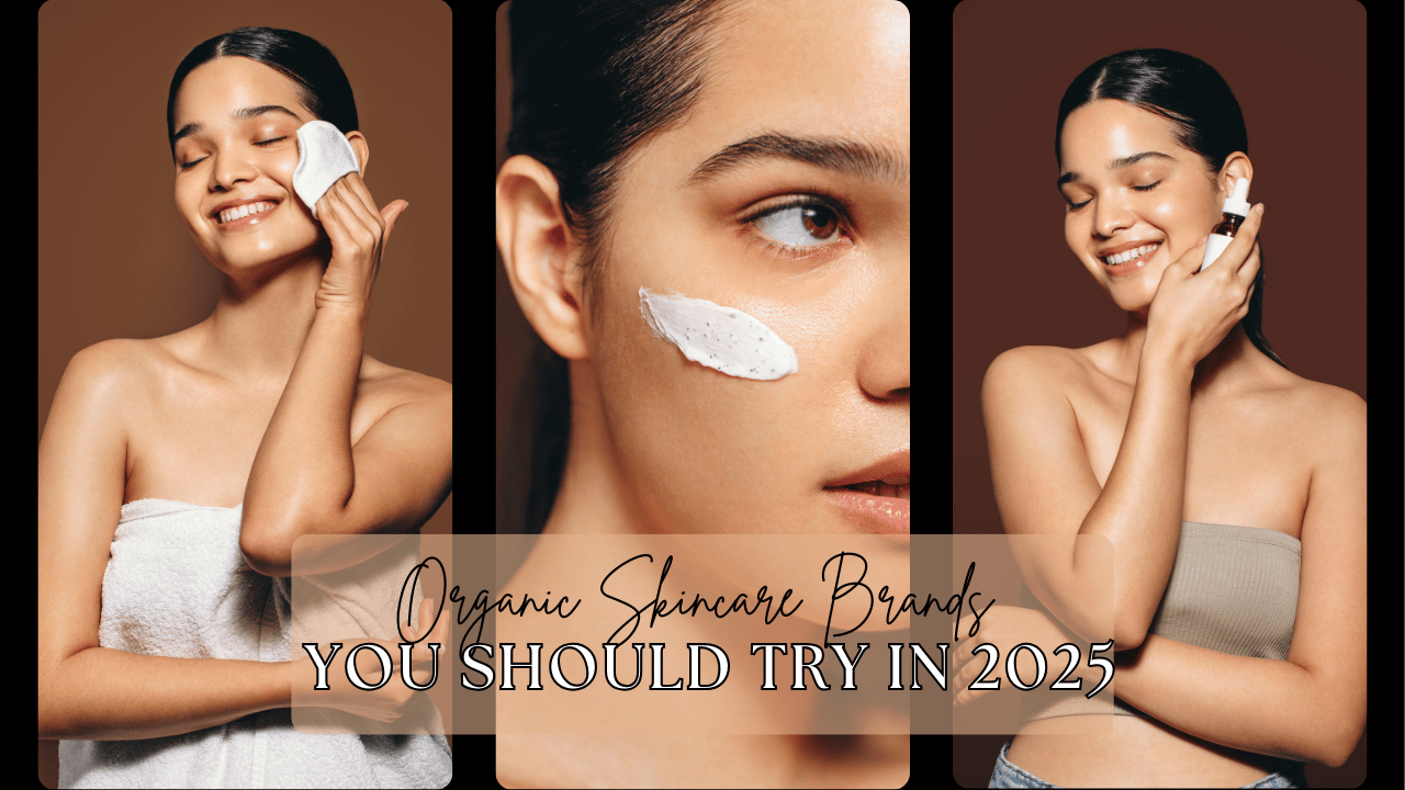 Organic Skincare Brands You Should Try in 2025