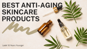 Read more about the article Best Anti-Aging Skincare Products – Look 10 Years Younger