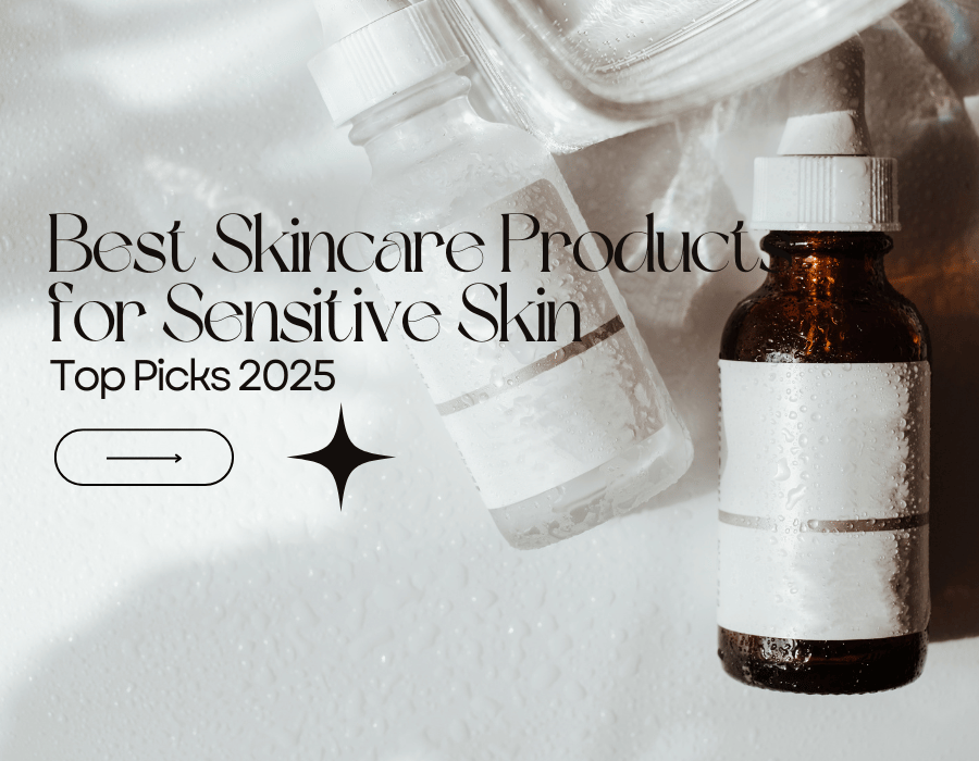 Best Skincare Products for Sensitive Skin – Top Picks 2025