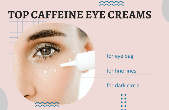 Top Caffeine Eye Creams to Reduce Eye Bags Fast