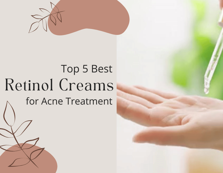 Retinol Creams Top 5 Best for Acne Treatment