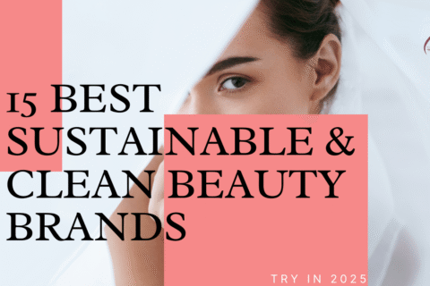 15 Best Sustainable & Clean Beauty Brands to Try in 2025