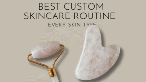 Read more about the article Best Custom Skincare Routine for Every Skin Type