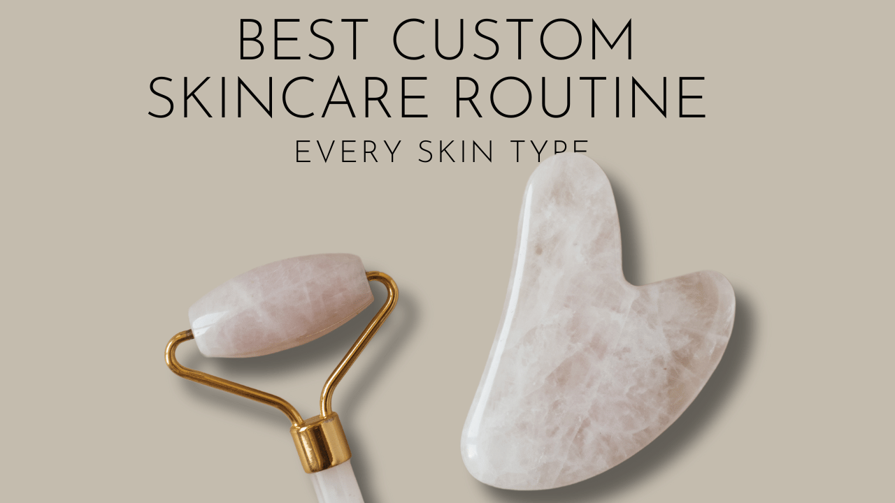Best Custom Skincare Routine for Every Skin Type