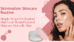 Read more about the article Skinimalism Skincare Routine: Simple Steps for Radiant Skin Year-Round